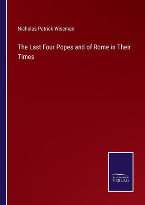 The Last Four Popes And Of Rome In Their Times