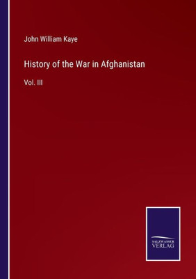 History Of The War In Afghanistan: Vol. Iii