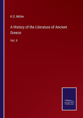 A History Of The Literature Of Ancient Greece: Vol. Ii