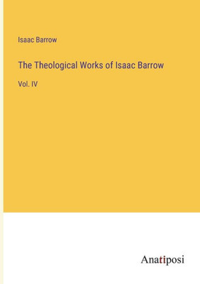 The Theological Works Of Isaac Barrow: Vol. Iv