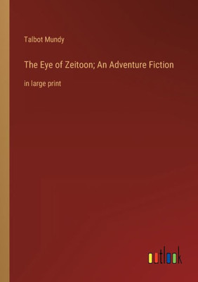 The Eye Of Zeitoon; An Adventure Fiction: In Large Print