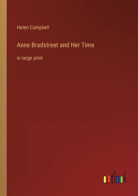 Anne Bradstreet And Her Time: In Large Print