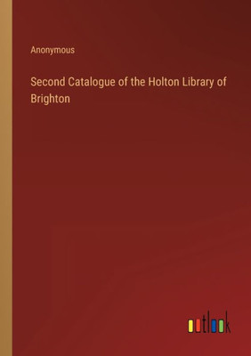 Second Catalogue Of The Holton Library Of Brighton