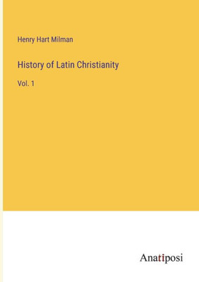 History Of Latin Christianity: Vol. 1