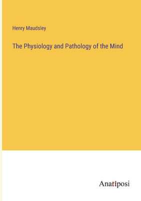 The Physiology And Pathology Of The Mind