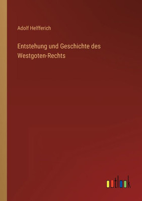 Entstehung Und Geschichte Des Westgoten-Rechts (German Edition)