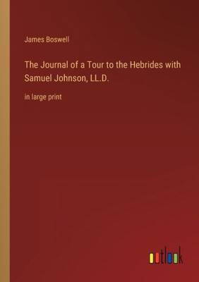 The Journal Of A Tour To The Hebrides With Samuel Johnson, Ll.D.: In Large Print