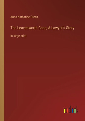 The Leavenworth Case; A Lawyer's Story: In Large Print