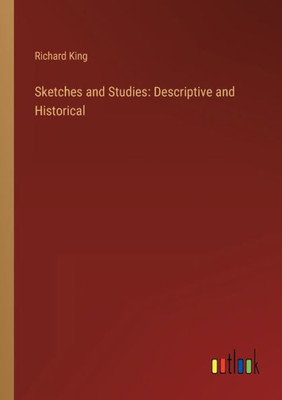 Sketches And Studies: Descriptive And Historical