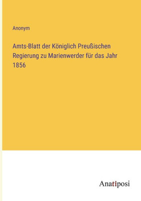Amts-Blatt Der Königlich Preußischen Regierung Zu Marienwerder Für Das Jahr 1856 (German Edition)