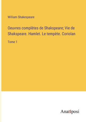 Oeuvres Complètes De Shakspeare; Vie De Shakspeare. Hamlet. Le Tempète. Coriolan: Tome 1 (French Edition)