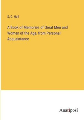 A Book Of Memories Of Great Men And Women Of The Age, From Personal Acquaintance