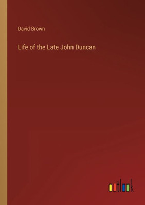 Life Of The Late John Duncan