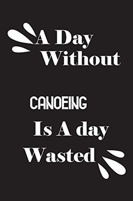 A day without canoeing is a day wasted