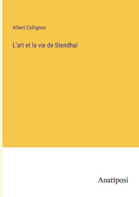 L'Art Et La Vie De Stendhal (French Edition)