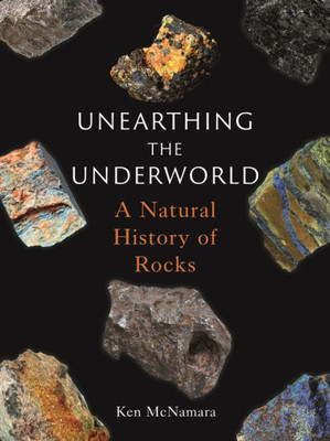 Unearthing The Underworld: A Natural History Of Rocks