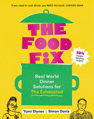 The Food Fix: Real World Dinner Solutions For The Exhausted