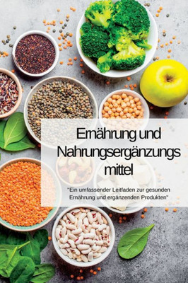 Ernährung Und Nahrungsergänzungsmittel: "Ein Umfassender Leitfaden Zur Gesunden Ernährung Und Ergänzenden Produkten" (German Edition)
