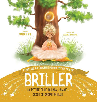 Permettez À L'Étincelle D'Or Qui Est En Vous De Briller: La Petite Fille Qui N'A Jamais Cessé De Croire En Elle (French Edition)