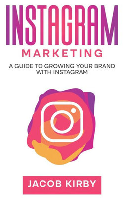 Instagram Marketing: A Guide To Growing Your Brand With Instagram