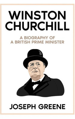 Winston Churchill: A Biography Of A British Prime Minister