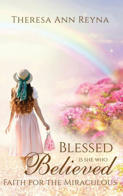 Blessed Is She Who Believed: Faith For The Miraculous