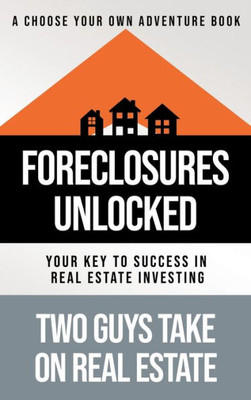 Foreclosures Unlocked: Your Key To Success In Real Estate Investing