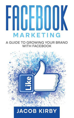 Facebook Marketing: A Guide To Growing Your Brand With Facebook