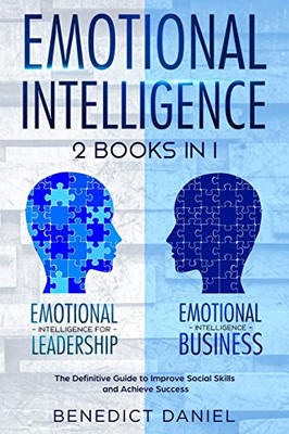 Emotional Intelligence: 2 Books in 1. Emotional Intelligence for Leadership + Emotional Intelligence Business. The Definitive Guide to Improve Social Skills and Achieve Success