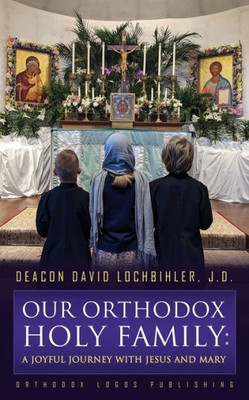 Our Orthodox Holy Family: A Joyful Journey With Jesus And Mary