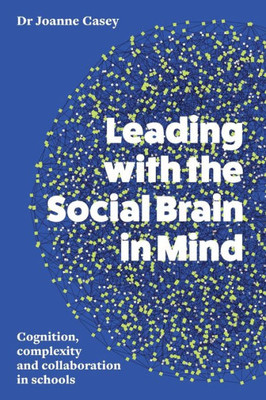 Leading With The Social Brain In Mind: Cognition, Complexity And Collaboration In Schools