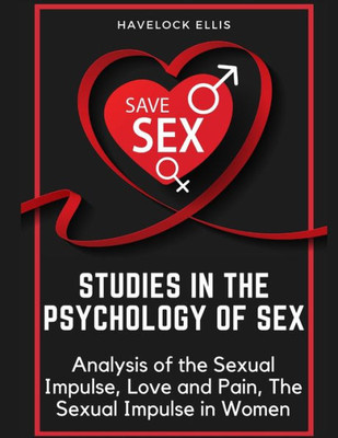 Studies In The Psychology Of Sex: Analysis Of The Sexual Impulse, Love And Pain, The Sexual Impulse In Women