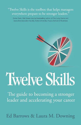 Twelve Skills: The Guide To Becoming A Stronger Leader And Accelerating Your Career