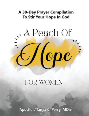 A Peach Of Hope For Women: A 30-Day Prayer Compilation To Stir Your Hope In God