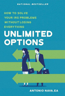 Unlimited Options: How To Solve Your Irs Problems Without Losing Everything