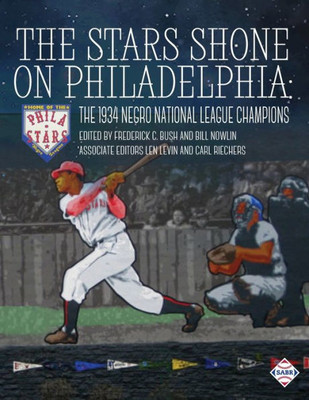 The Stars Shone On Philadelphia: The 1934 Negro National League Champions (Champions Of Black Baseball)