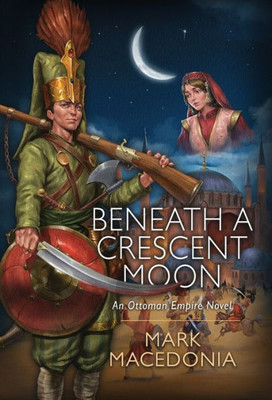 Beneath A Crescent Moon: An Ottoman Empire Novel