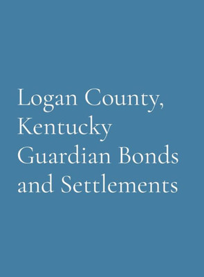 Logan County, Kentucky Guardian Bonds And Settlements