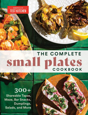 The Complete Small Plates Cookbook: 300+ Shareable Tapas, Meze, Bar Snacks, Dumplings, Salads, And More