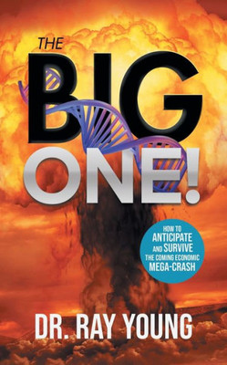 The Big One!: How To Anticipate And Survive The Coming Economic Mega-Crash