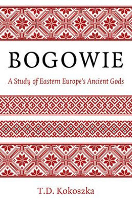Bogowie: A Study Of Eastern Europe's Ancient Gods