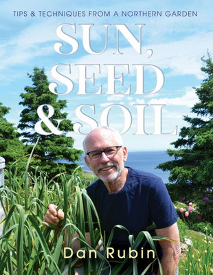 Sun, Seed And Soil: Tips And Techniques From A Northern Garden