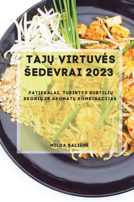 Taju Virtuves Sedevrai 2023: Patiekalai, Turintys Subtiliu Skoniu Ir Aromatu Kombinacijas (Lithuanian Edition)