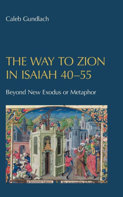 The Way To Zion In Isaiah 40-55: Beyond New Exodus Or Metaphor (Hebrew Bible Monographs)