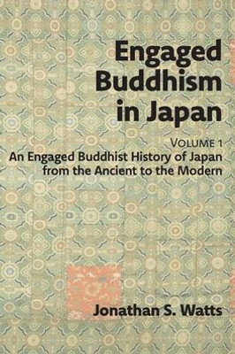 Engaged Buddhism In Japan, Volume 1: An Engaged Buddhist History Of Japan From The Ancient To The Modern