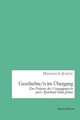Geschichte/N Im Übergang: Zur Präsenz Des Vergangenen In Post-Apartheid Crime Fiction (German Edition)