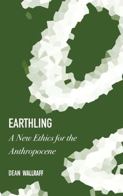 Earthling: A New Ethics For The Anthropocene