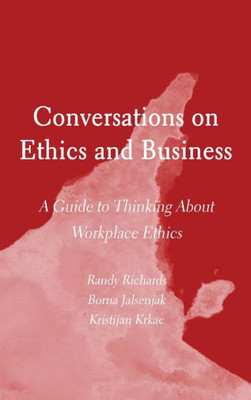 Conversations On Ethics And Business: A Guide To Thinking About Workplace Ethics