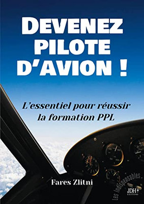 Devenez Pilote D'Avion !: L'Essentiel Pour Réussir La Formation Ppl (French Edition)