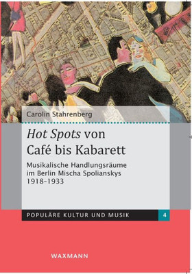 Hot Spots Von Café Bis Kabarett: Musikalische Handlungsräume Im Berlin Mischa Spolianskys 1918-1933 (German Edition)